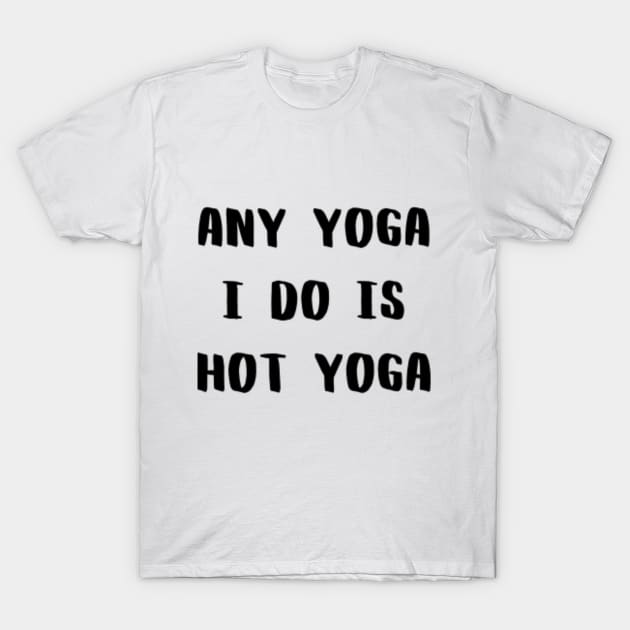 Any Yoga I Do is Hot Yoga T-Shirt by CatMonkStudios